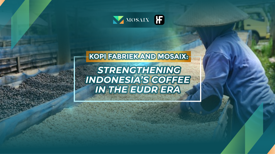 Kopi Fabriek and MosaiX: Strengthening Indonesia’s Coffee in the EUDR Era
